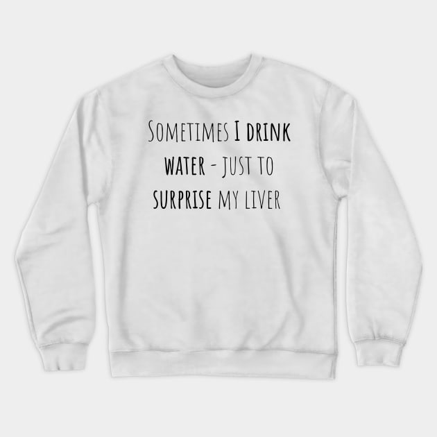 Drink water - Saying - Funny Crewneck Sweatshirt by maxcode